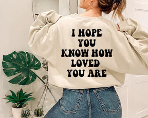 J'espère que vous savez comment vous êtes aimé Sweatshirt