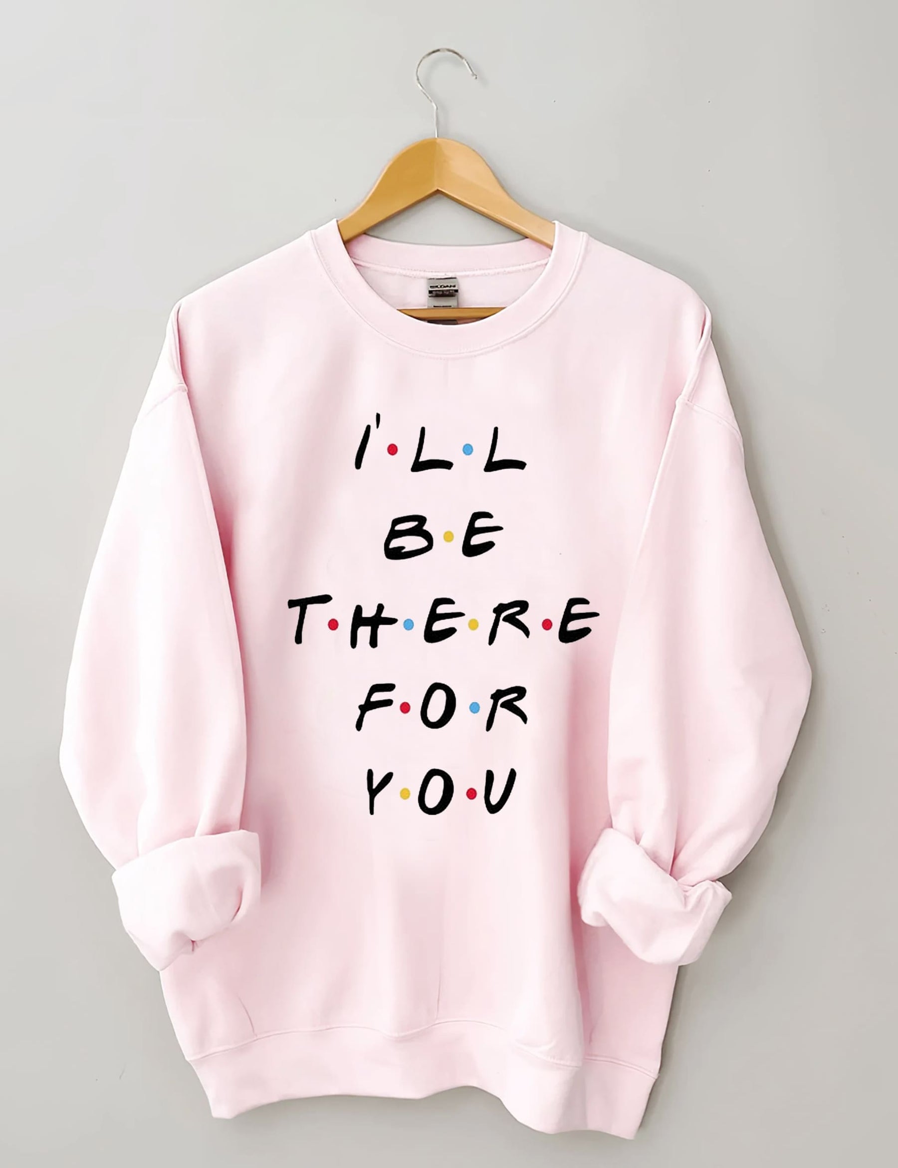 I‘ll Be There For You Sweatshirt