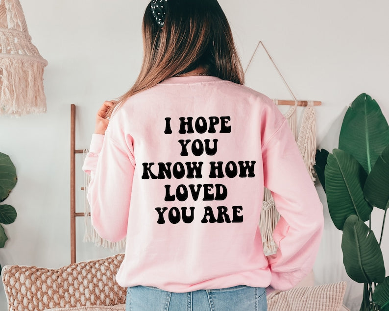 J'espère que vous savez comment vous êtes aimé Sweatshirt