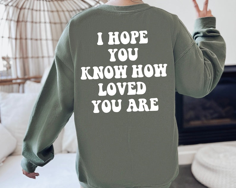 J'espère que vous savez comment vous êtes aimé Sweatshirt