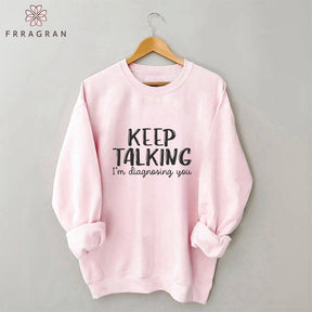 Keep Talking I¡¯m Diagnosing You Sweatshirt