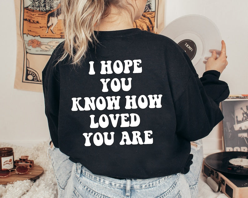 J'espère que vous savez comment vous êtes aimé Sweatshirt