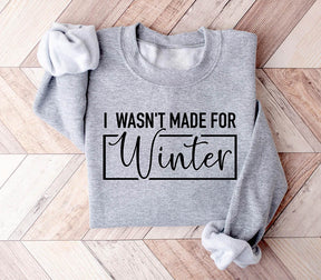 I Wasn't Made For Winter Sweatshirt