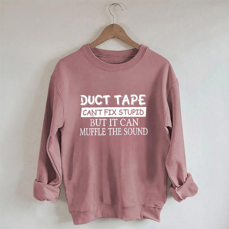 Duct Tape Can't Fix Stupid Funny Sweatshirt