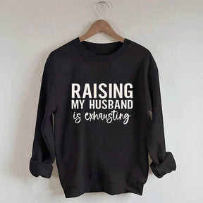 Raising My Husband is Exhausting Funny Saying Sweatshirt