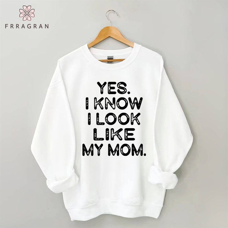 Yes I know I Look Like My Mom Funny Letter Print Sweatshirt