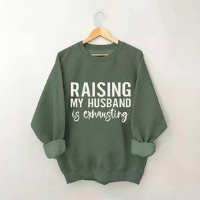 Raising My Husband is Exhausting Funny Saying Sweatshirt