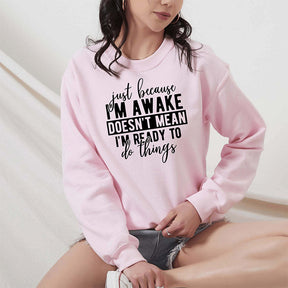 Just Because I'm Awake Sweatshirt