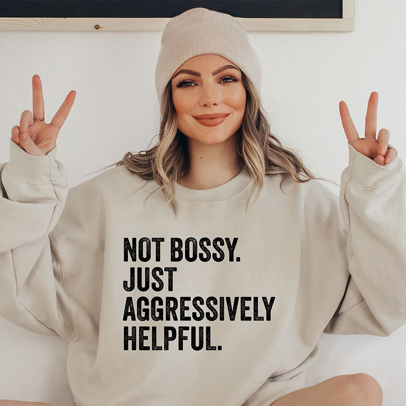 Not Bossy Just Aggressively Helpful Sweatshirt