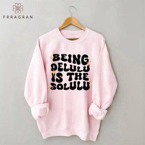 Being Delulu Is The Solulu Sweatshirt