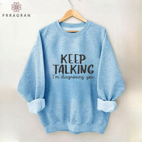 Keep Talking I¡¯m Diagnosing You Sweatshirt