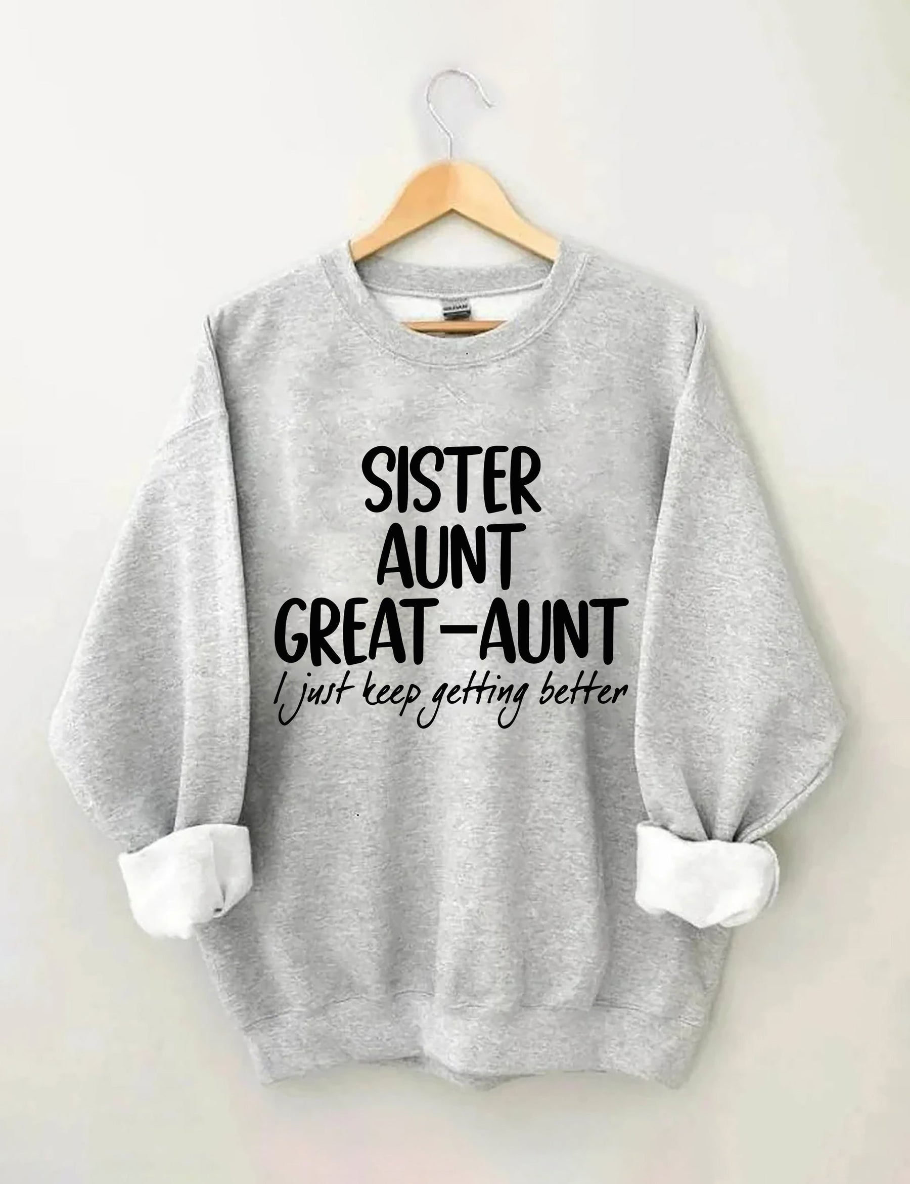 Sister Aunt Great-Aunt I Just Keep Getting Better Sweatshirt