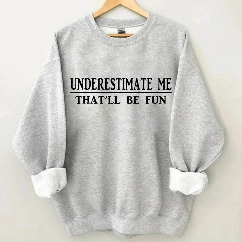 Underestimate Me That'll Be Fun Sweatshirt