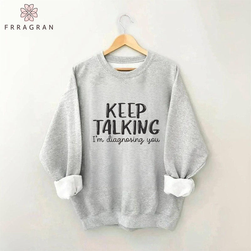 Keep Talking I¡¯m Diagnosing You Sweatshirt