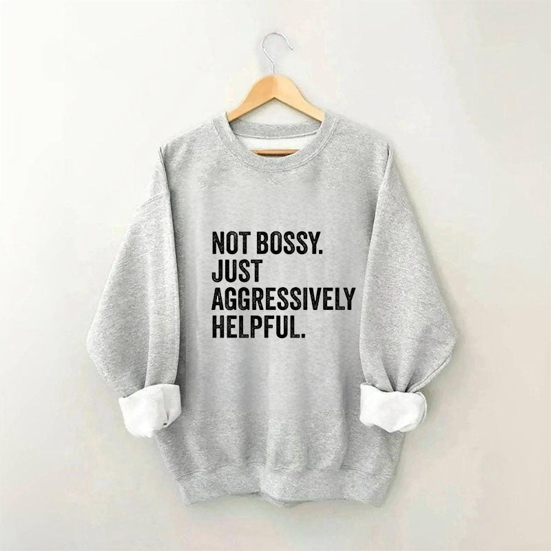 Funny Not Bossy Just Aggressively Helpful Sweatshirt