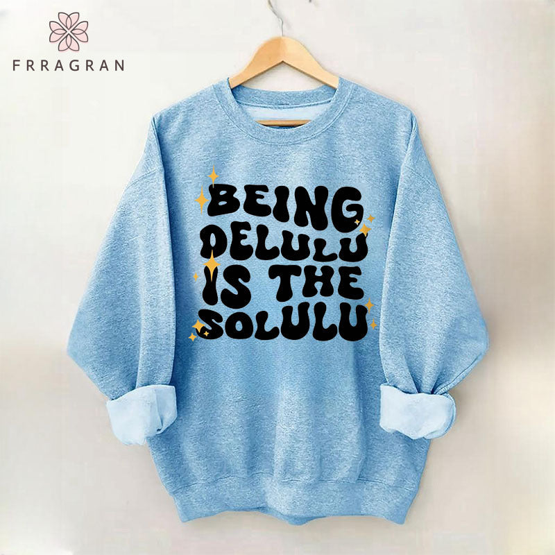 Being Delulu Is The Solulu Sweatshirt