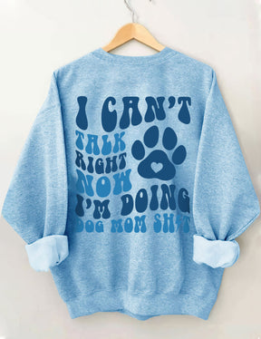 I Can't Talk Right Now I'm Doing Dog Mom Shit Sweatshirt