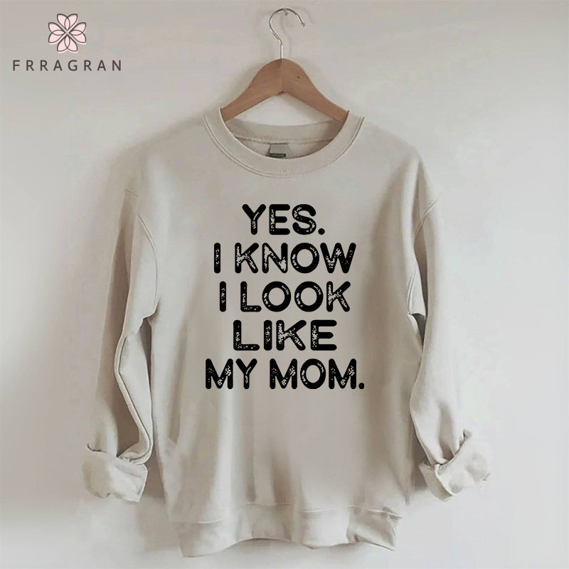 Yes I know I Look Like My Mom Funny Letter Print Sweatshirt