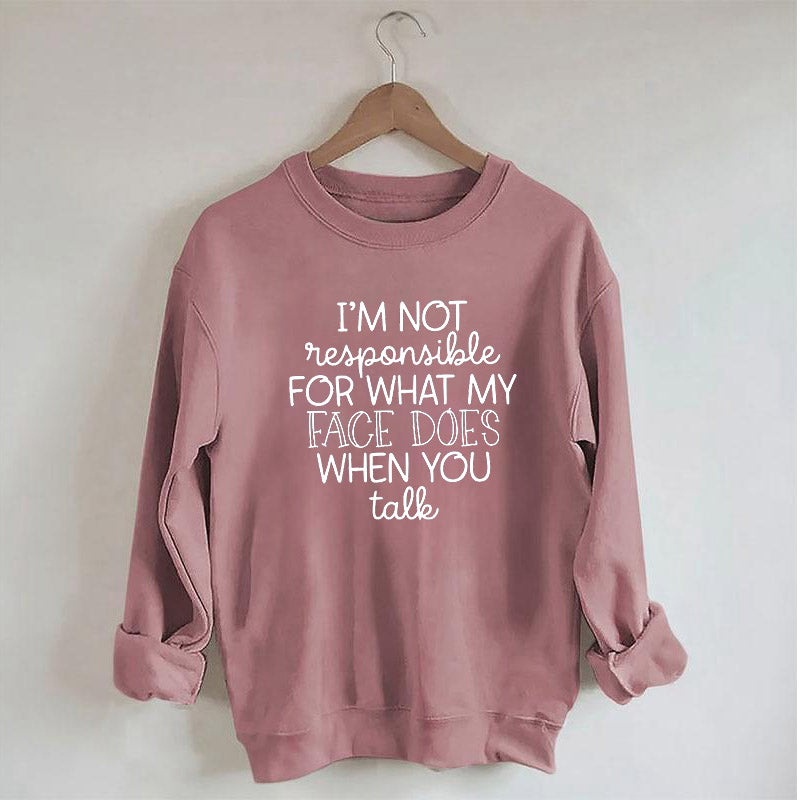 I'm Not Responsible For What My Face Funny Sweatshirt