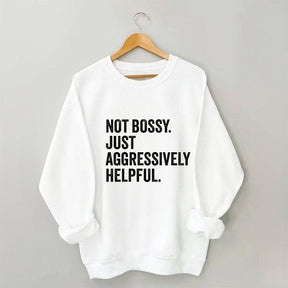 Funny Not Bossy Just Aggressively Helpful Sweatshirt