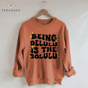 Being Delulu Is The Solulu Sweatshirt