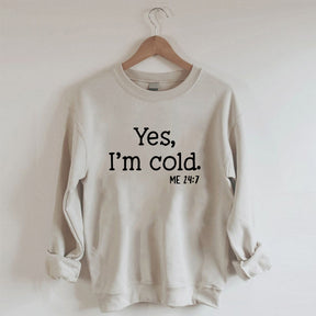 Yes I'm Cold Sweatshirt