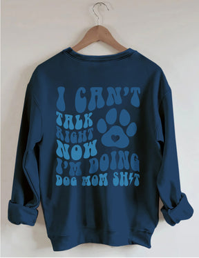 I Can't Talk Right Now I'm Doing Dog Mom Shit Sweatshirt