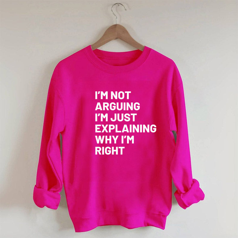 Not Arguing I'm Just Explaining Why I'm Right Sweatshirt