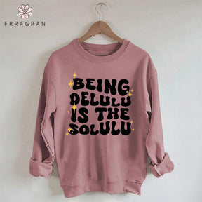 Being Delulu Is The Solulu Sweatshirt