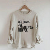 Funny Not Bossy Just Aggressively Helpful Sweatshirt