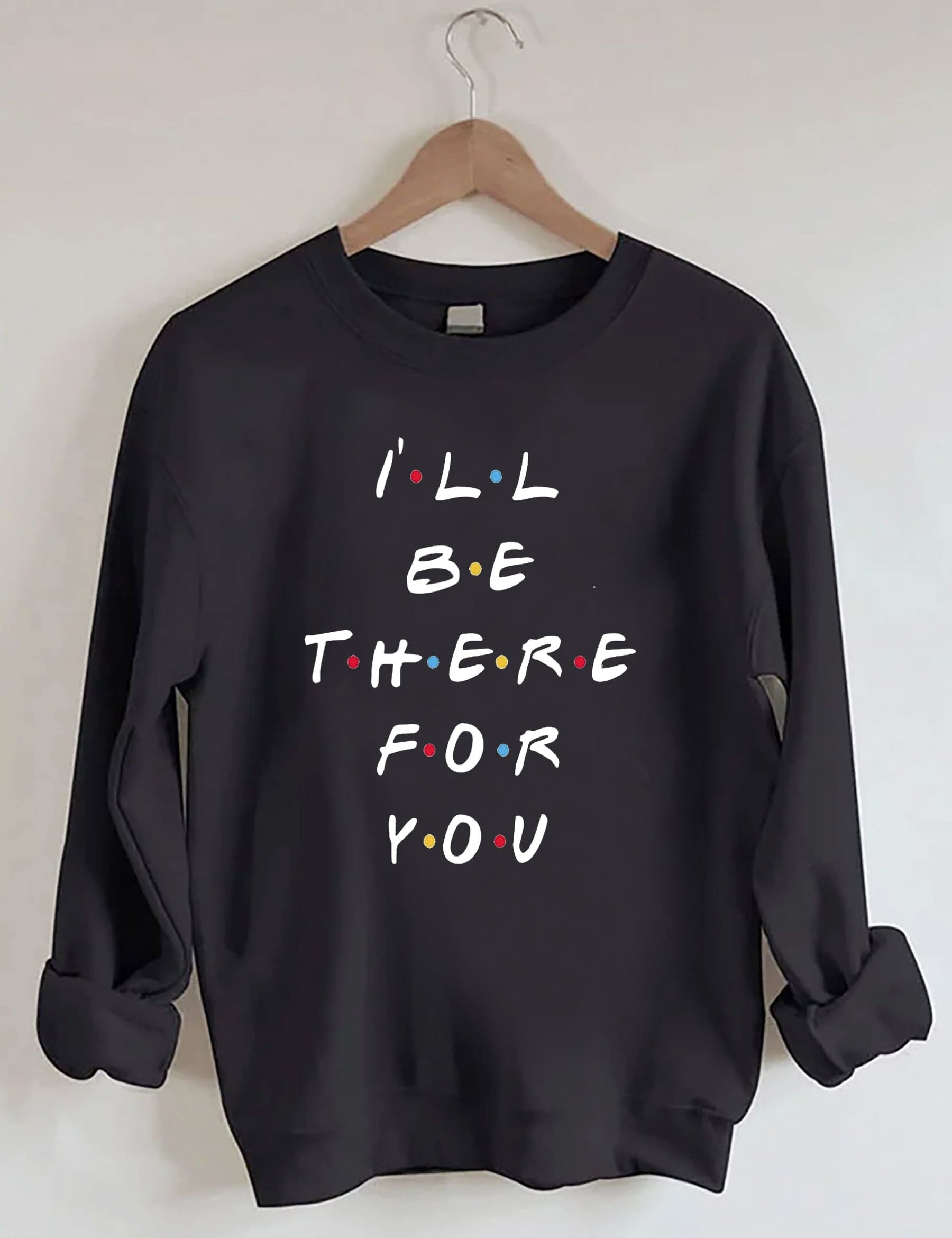 I‘ll Be There For You Sweatshirt