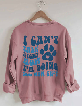 I Can't Talk Right Now I'm Doing Dog Mom Shit Sweatshirt