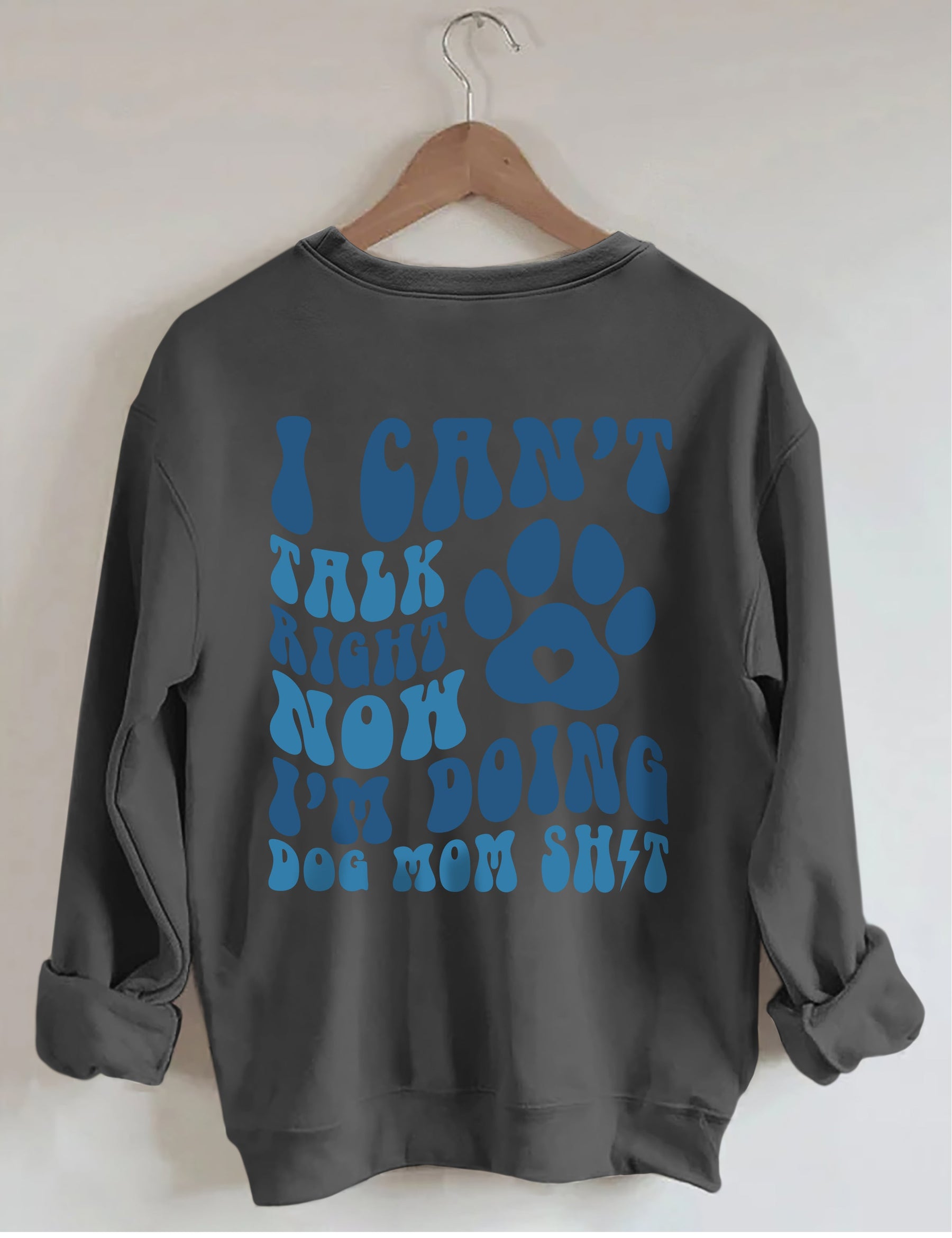 I Can't Talk Right Now I'm Doing Dog Mom Shit Sweatshirt