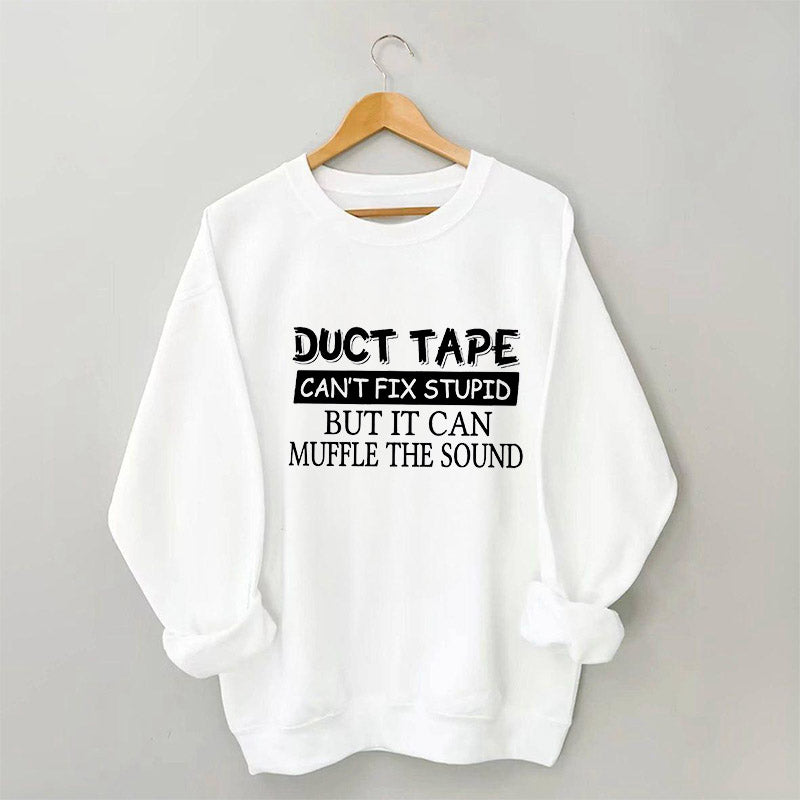 Duct Tape Can't Fix Stupid Funny Sweatshirt