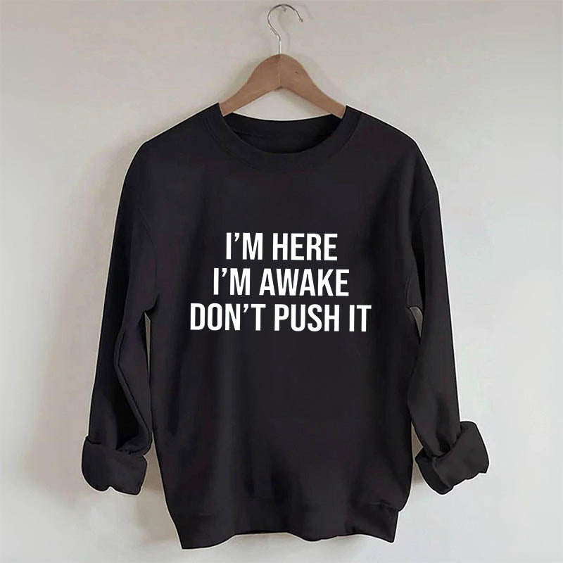 I'm Here I'm Awake Don't Push It Sweatshirt