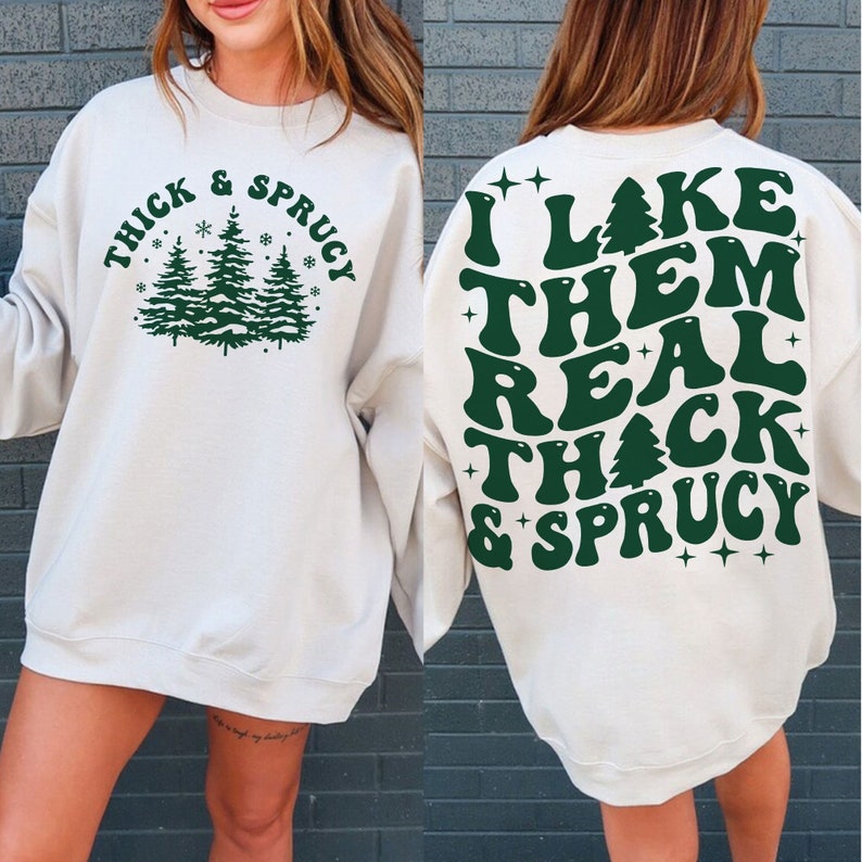 I Like Them Real Thick And Sprucy Funny Christmas Sweatshirt