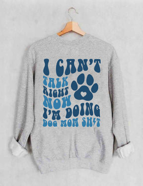 I Can't Talk Right Now I'm Doing Dog Mom Shit Sweatshirt