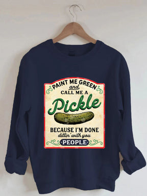 Paint Me Green and Call me a Pickle Because I'm Done Dillin Sweatshirt