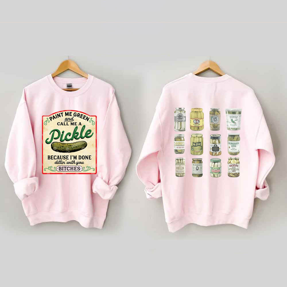 Paint Me Green and Call me a Pickle Because I'm Done Dillin Sweatshirt