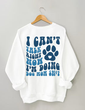 I Can't Talk Right Now I'm Doing Dog Mom Shit Sweatshirt