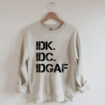 IDK IDC IDGAF Sweatshirt