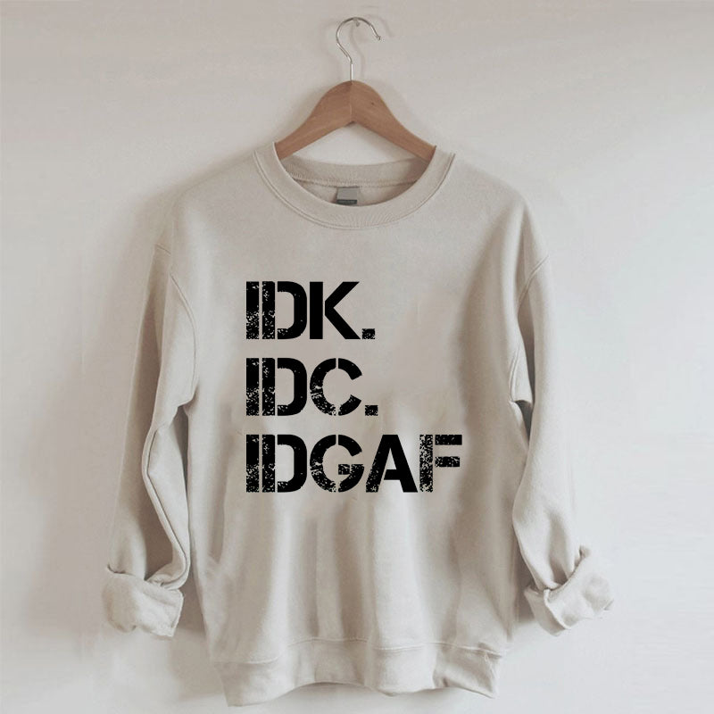 IDK IDC IDGAF Sweatshirt