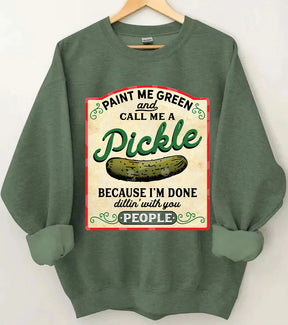 Paint Me Green and Call me a Pickle Because I'm Done Dillin Sweatshirt