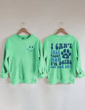 I Can't Talk Right Now I'm Doing Dog Mom Shit Sweatshirt