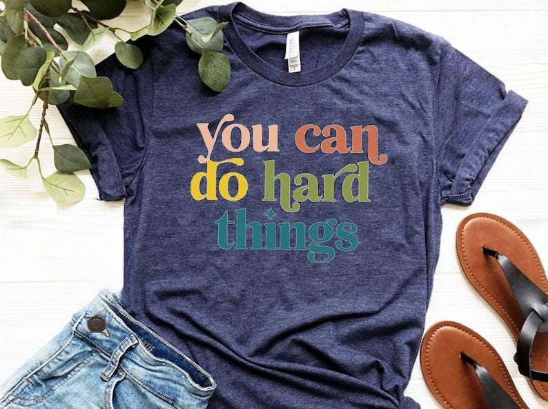 You Can Do Hard Things T-shirt