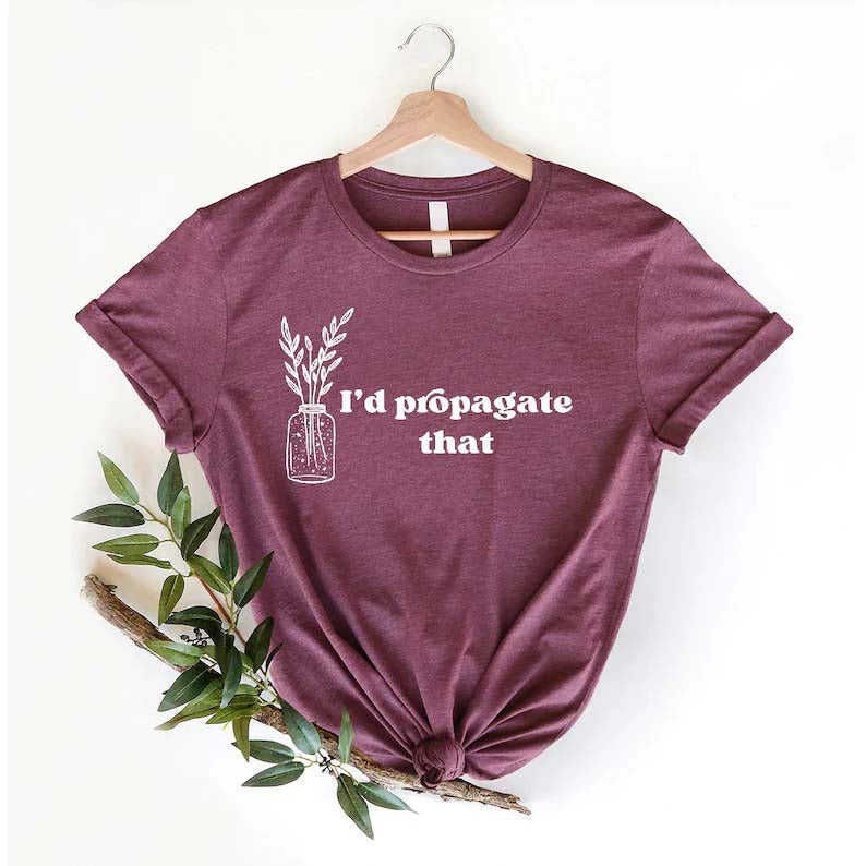 I'd Propagate That Shirt Plant Lover Mom Gift Tee