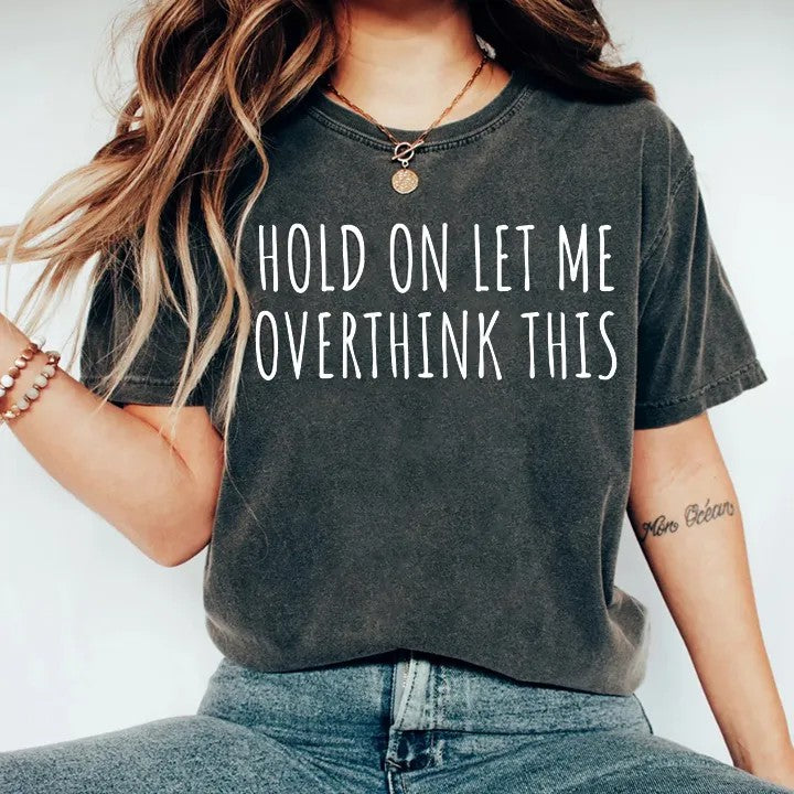 Hold On Let Me Overthink This T-shirt